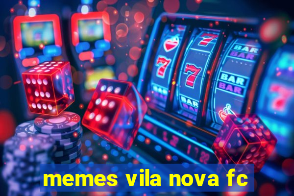 memes vila nova fc